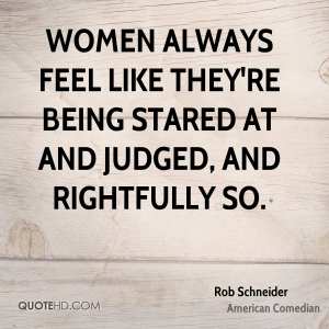 rob-schneider-comedian-quote-women-always-feel-like-theyre-being